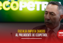 Fiscalía imputa cargos al presidente de Ecopetrol por presunto tráfico de influencias.