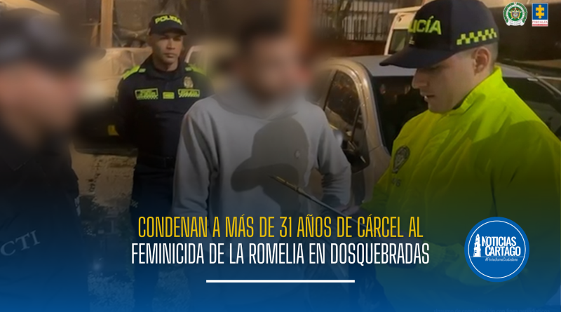 Condenan a más de 31 años de cárcel al feminicida de La Romelia en Dosquebradas