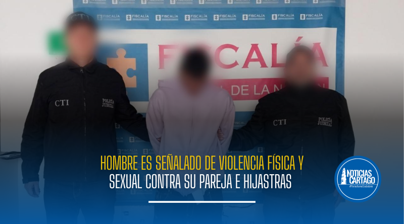 A la cárcel hombre señalado de violencia física y sexual contra su pareja e hijastras en Risaralda