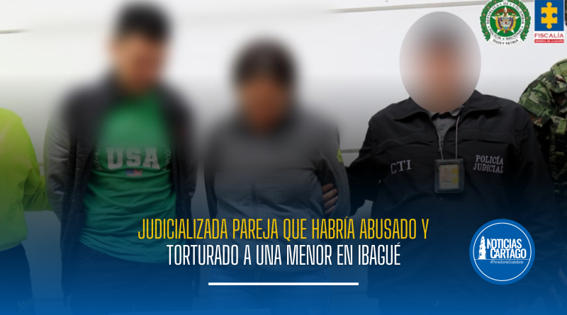 JUDICIALIZADA PAREJA QUE HABRÍA ABUSADO Y TORTURADO A UNA MENOR DURANTE NUEVE AÑOS EN IBAGUÉ