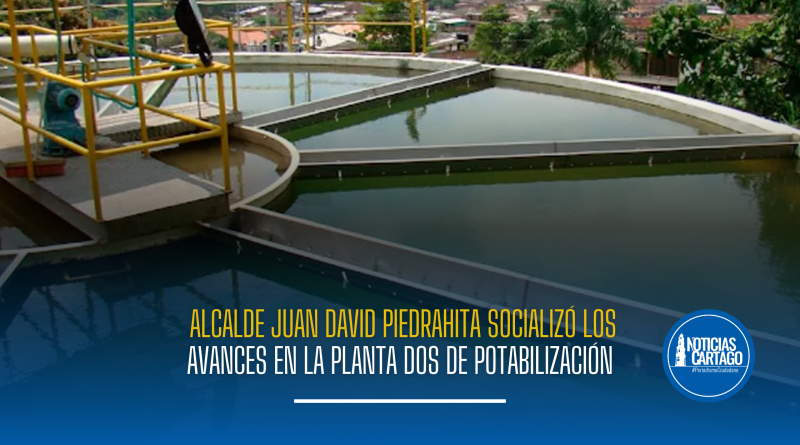 Alcalde Juan David Piedrahita socializó los avances en la Planta Dos de Potabilización