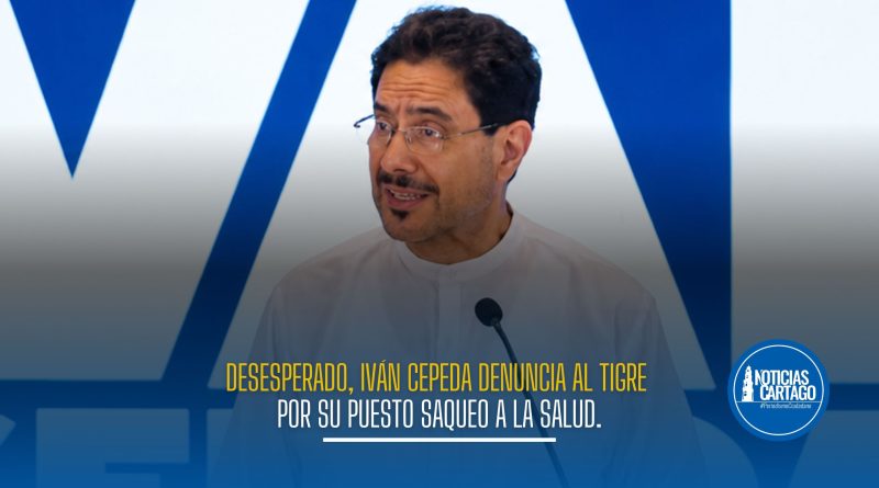 Desesperado, Iván Cepeda denuncia al tigre por su puestos saqueo a la salud