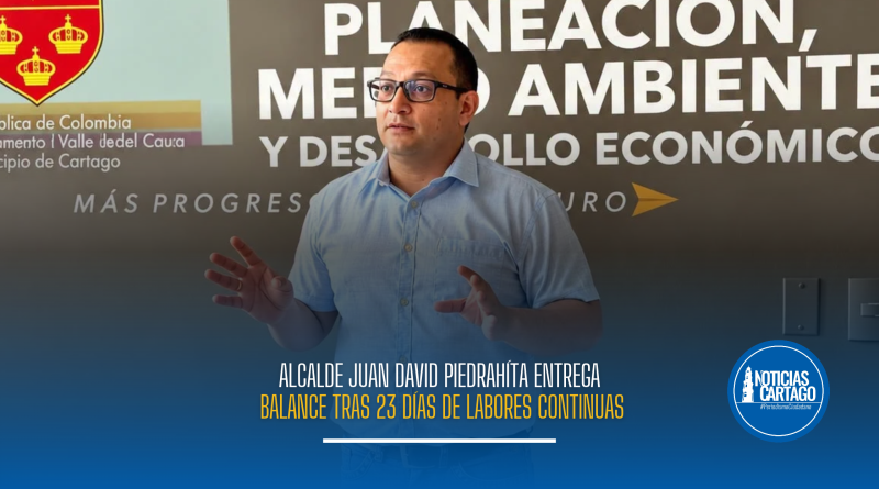 Alcalde Juan David Piedrahíta entrega balance tras 23 días de labores continuas